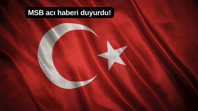 MSB acı haberi duyurdu!