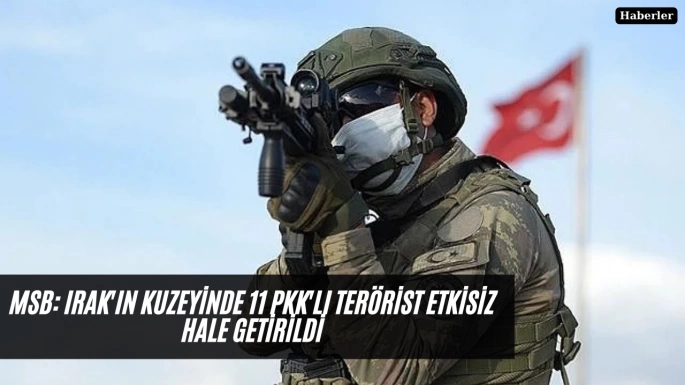 MSB: Irak'ın Kuzeyinde 11 PKK'lı Terörist Etkisiz Hale Getirildi