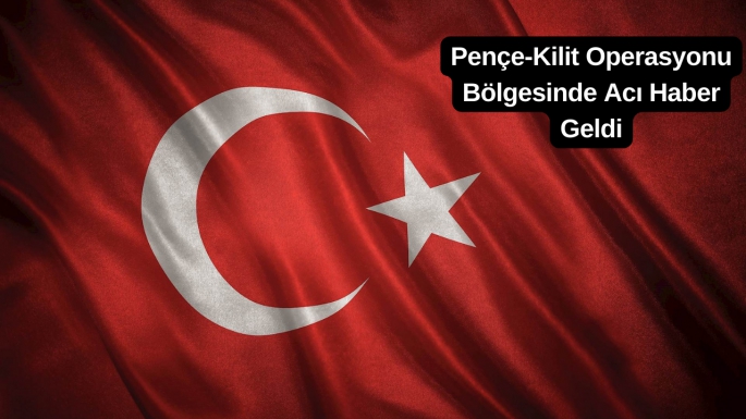 Pençe-Kilit Operasyonu Bölgesinden Acı Haber Geldi!