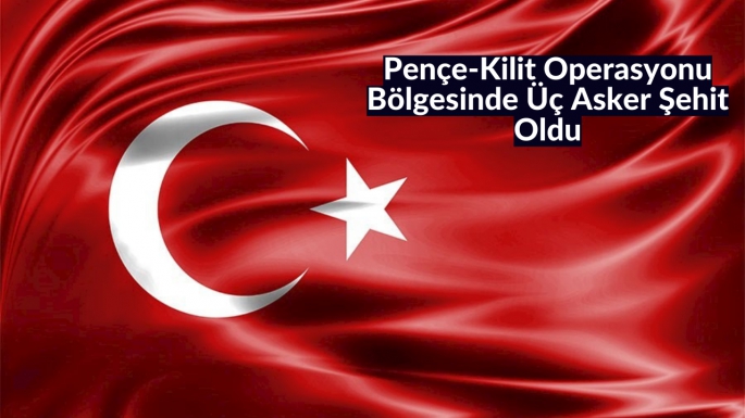 Pençe-Kilit Operasyonu Bölgesinde Üç Kahraman Silah Arkadaşımız Şehit Oldu