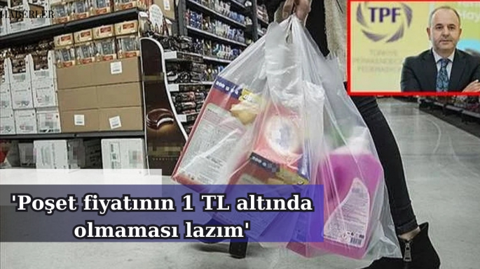 'Poşet fiyatının 1 TL altında olmaması lazım'