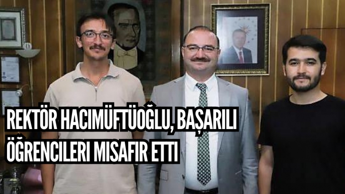 Rektör Hacımüftüoğlu, başarılı öğrencileri misafir etti