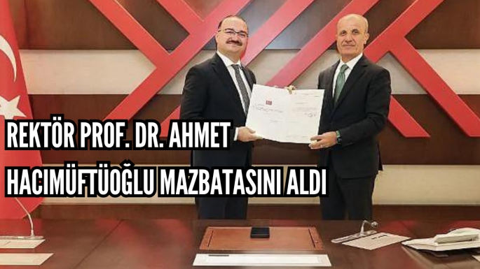 Rektör Prof. Dr. Ahmet Hacımüftüoğlu mazbatasını aldı