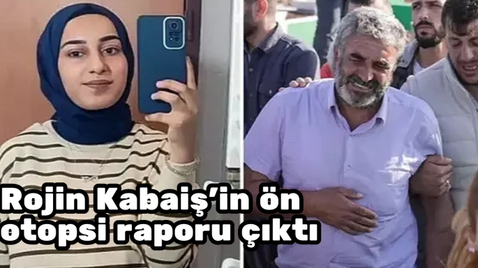 Rojin Kabaiş'in ön otopsi raporu çıktı