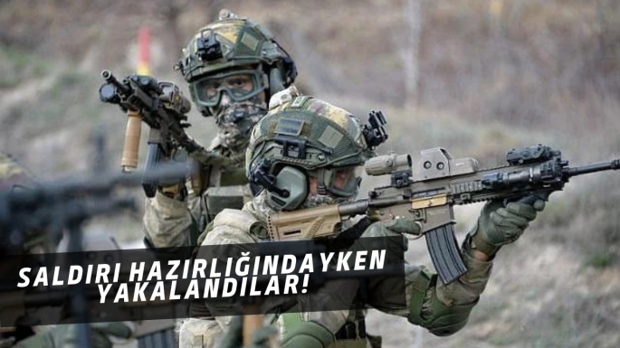 Saldırı hazırlığındayken yakalandılar!