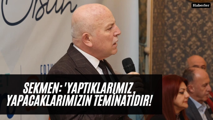 SEKMEN: 'Yaptıklarımız, Yapacaklarımızın Teminatıdır!'