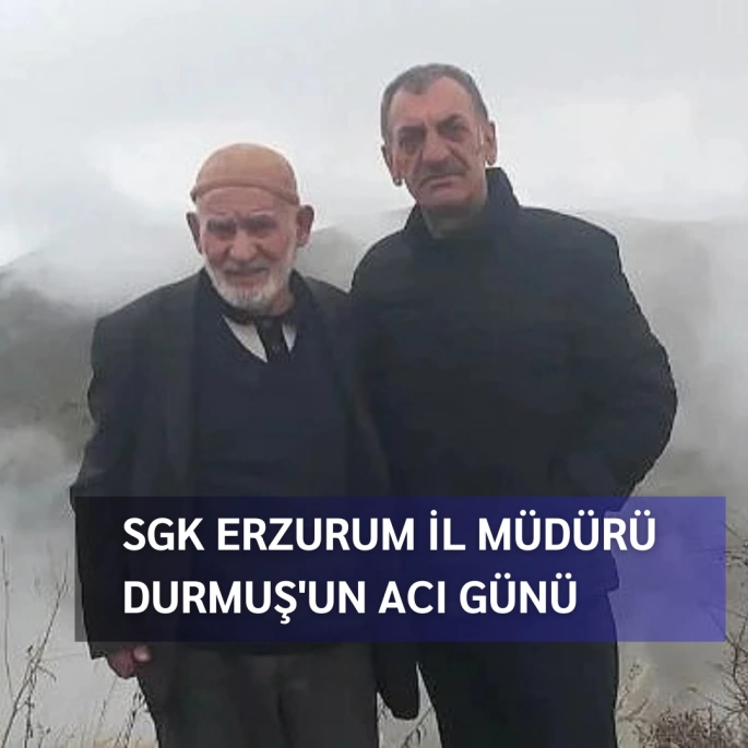 SGK Erzurum İl Müdürü Durmuş'un acı günü