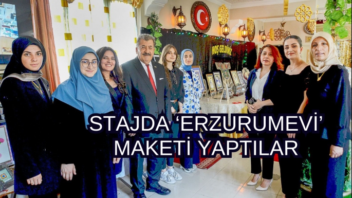 STAJDA ‘ERZURUMEVİ’ MAKETİ YAPTILAR