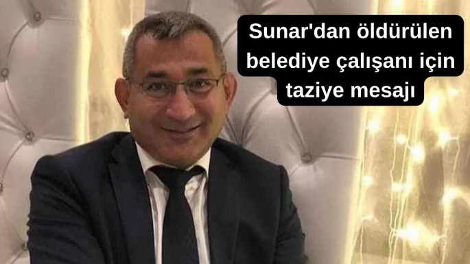 Sunar'dan öldürülen belediye çalışanı için taziye mesajı