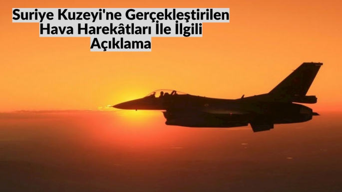 Surlye Kuzeyi'ne Gerçekleştirilen Hava Harekâtları İle İlgili Açıklama