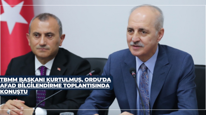 TBMM BAŞKANI KURTULMUŞ, ORDU'DA AFAD BİLGİLENDİRME TOPLANTISINDA KONUŞTU