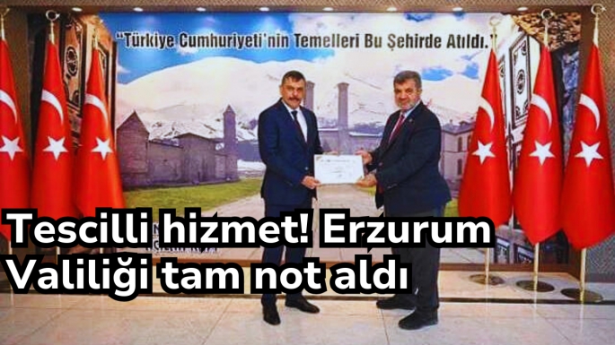 Tescilli hizmet! Erzurum Valiliği tam not aldı