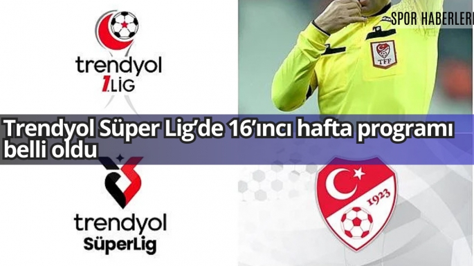 Trendyol Süper ve 1. Lig'de 16. hafta programı