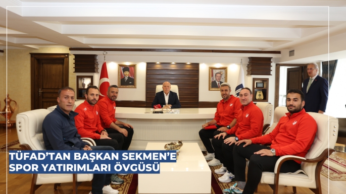 TÜFAD’TAN BAŞKAN SEKMEN’E SPOR YATIRIMLARI ÖVGÜSÜ