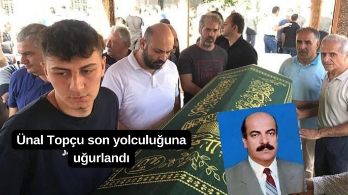 Ünal Topçu son yolculuğuna uğurlandı