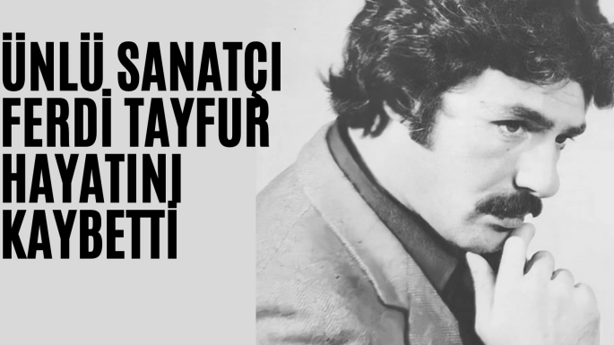 Ünlü sanatçı Ferdi Tayfur, hayatını kaybetti