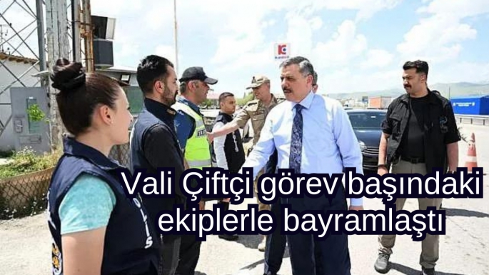 Vali Çiftçi görev başındaki ekiplerle bayramlaştı