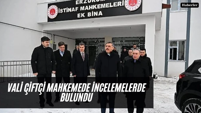 Vali Çiftçi mahkemede incelemelerde bulundu