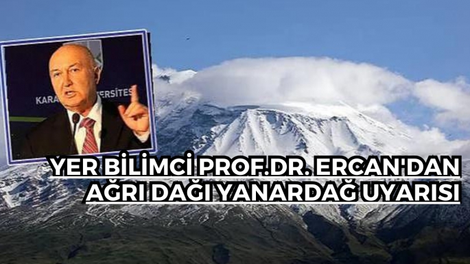 Yer bilimci Prof.Dr. Ercan'dan Ağrı Dağı yanardağ uyarısı