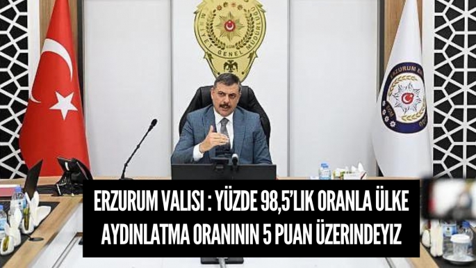 Yüzde 98,5’lik oranla ülke aydınlatma oranının 5 puan üzerindeyiz